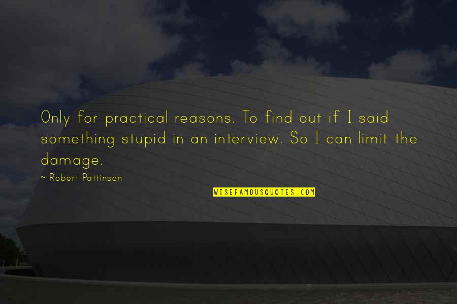 Stupid Reasons Quotes By Robert Pattinson: Only for practical reasons. To find out if Stupid Reasons Quotes By Robert Pattinson: Only for practical reasons. To find out if