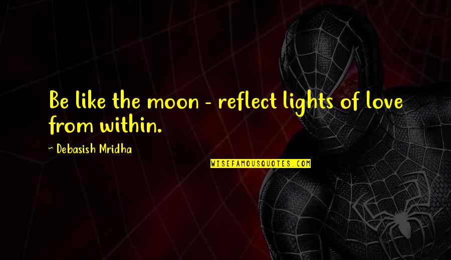 Stupid Rednecks Quotes By Debasish Mridha: Be like the moon - reflect lights of