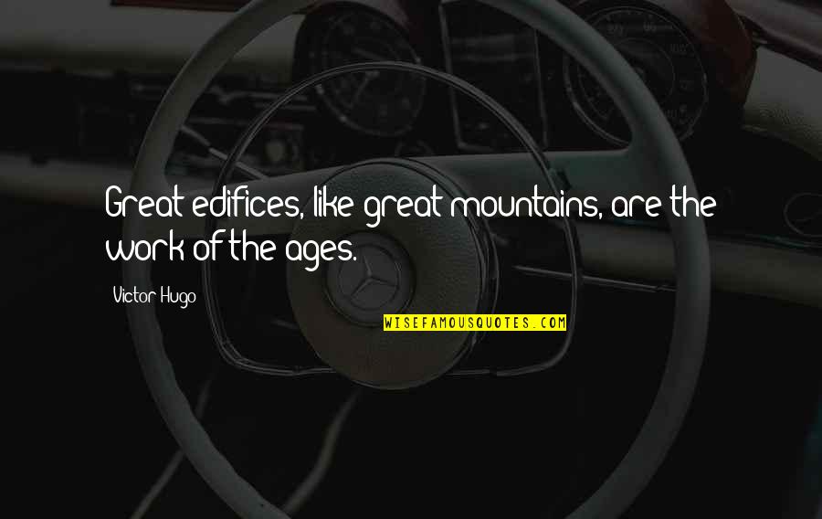 Stupid Resume Quotes By Victor Hugo: Great edifices, like great mountains, are the work