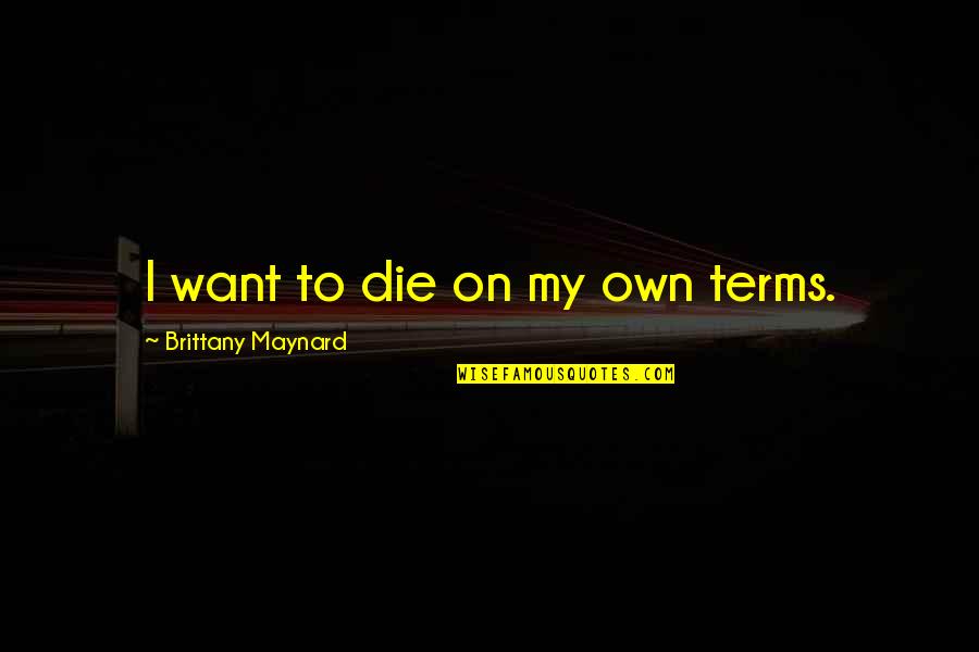 Stupid Rhyme Quotes By Brittany Maynard: I want to die on my own terms. Stupid Rhyme Quotes By Brittany Maynard: I want to die on my own terms.