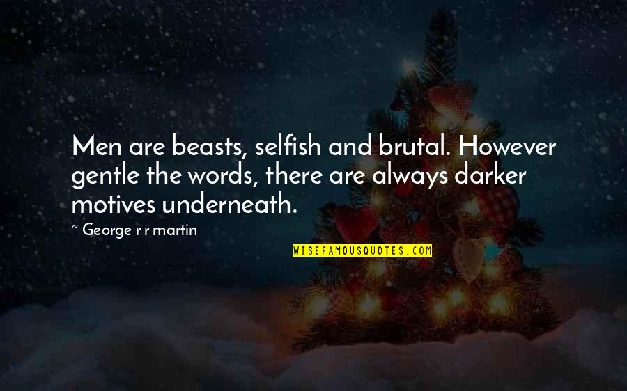 Stupid Riff Raff Quotes By George R R Martin: Men are beasts, selfish and brutal. However gentle