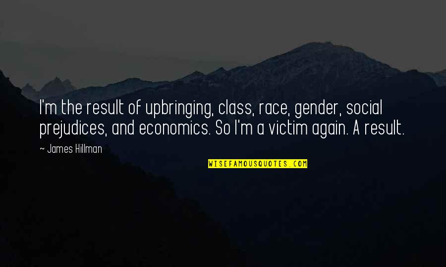 Stupid Romney Quotes By James Hillman: I'm the result of upbringing, class, race, gender,