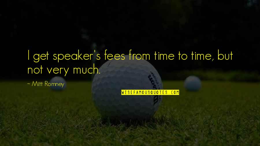 Stupid Romney Quotes By Mitt Romney: I get speaker's fees from time to time,