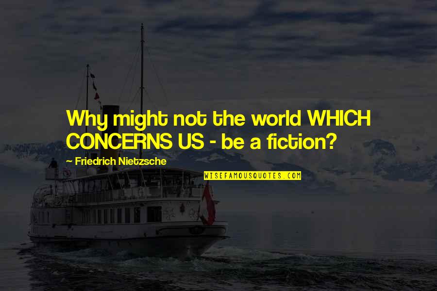 Stupid Rumours Quotes By Friedrich Nietzsche: Why might not the world WHICH CONCERNS US