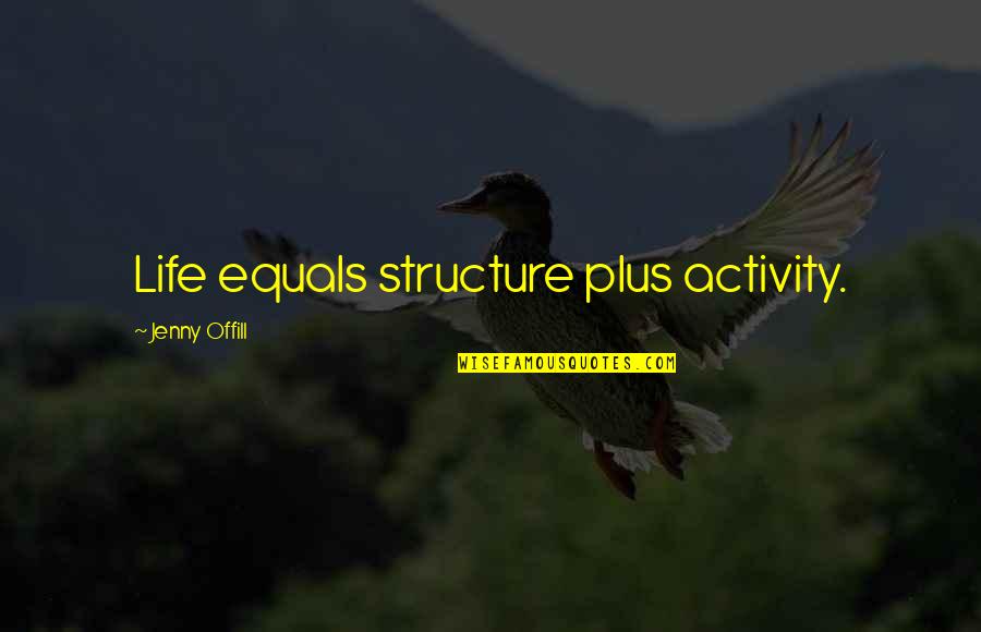 Stupid Rumours Quotes By Jenny Offill: Life equals structure plus activity.