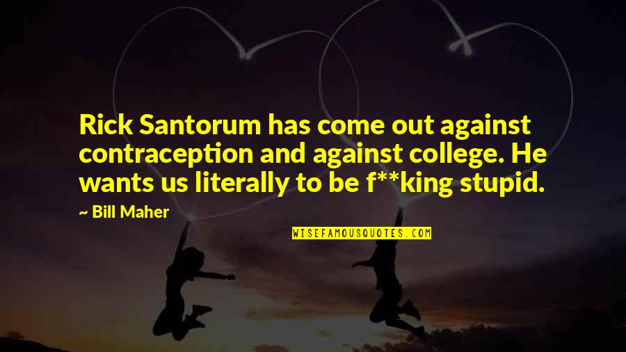 Stupid Santorum Quotes By Bill Maher: Rick Santorum has come out against contraception and Stupid Santorum Quotes By Bill Maher: Rick Santorum has come out against contraception and