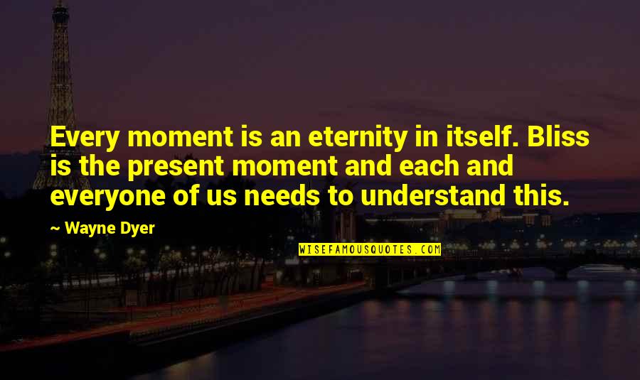 Stupid Sappy Quotes By Wayne Dyer: Every moment is an eternity in itself. Bliss