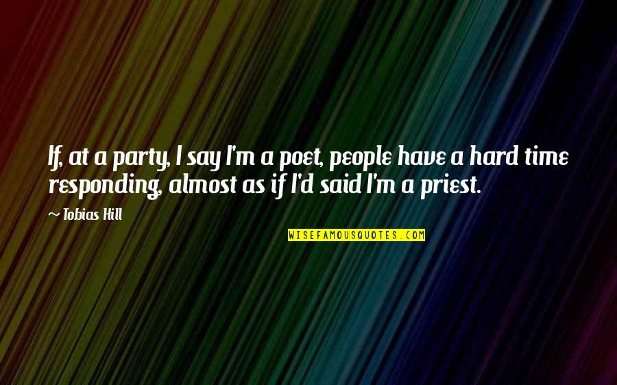 Stupid Sayings Quotes By Tobias Hill: If, at a party, I say I'm a Stupid Sayings Quotes By Tobias Hill: If, at a party, I say I'm a
