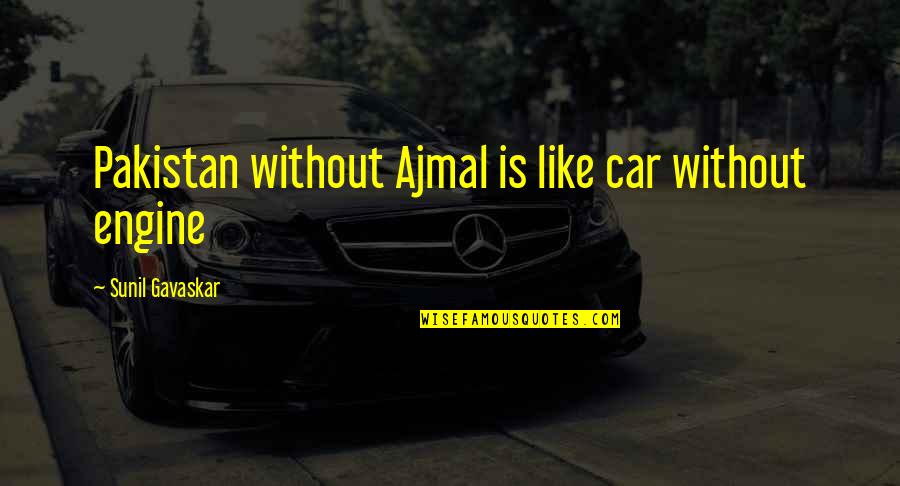 Stupid Scientology Quotes By Sunil Gavaskar: Pakistan without Ajmal is like car without engine