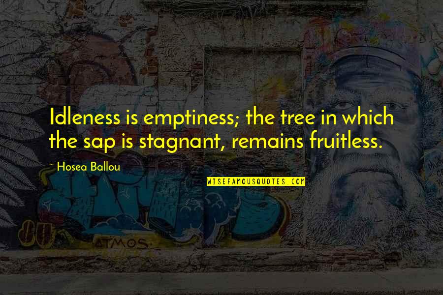 Stupid Selfie Quotes By Hosea Ballou: Idleness is emptiness; the tree in which the Stupid Selfie Quotes By Hosea Ballou: Idleness is emptiness; the tree in which the