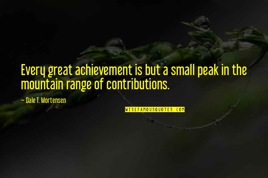 Stupid Senator Quotes By Dale T. Mortensen: Every great achievement is but a small peak