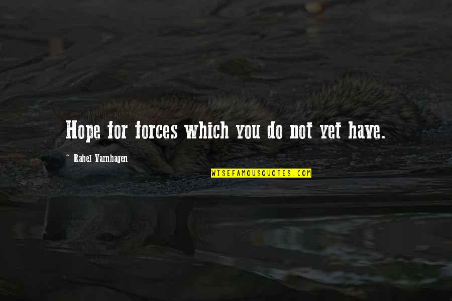Stupid Siri Quotes By Rahel Varnhagen: Hope for forces which you do not yet Stupid Siri Quotes By Rahel Varnhagen: Hope for forces which you do not yet
