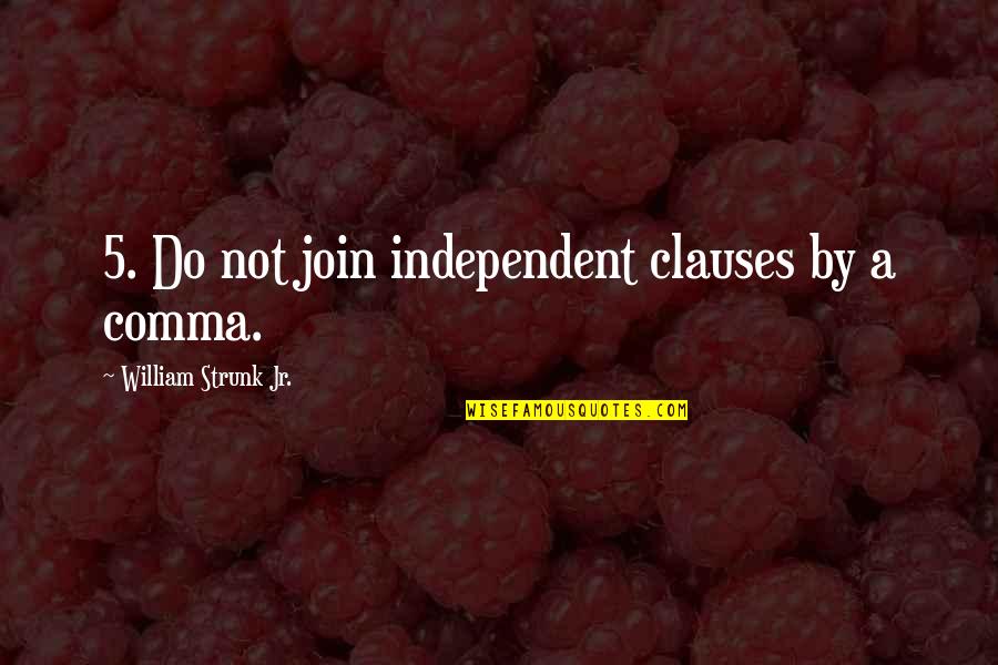 Stupid Skank Quotes By William Strunk Jr.: 5. Do not join independent clauses by a