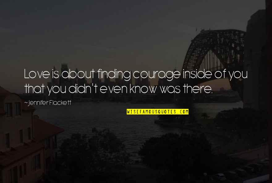 Stupid Song Quotes By Jennifer Flackett: Love is about finding courage inside of you Stupid Song Quotes By Jennifer Flackett: Love is about finding courage inside of you