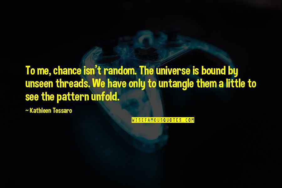 Stupid Statements Quotes By Kathleen Tessaro: To me, chance isn't random. The universe is