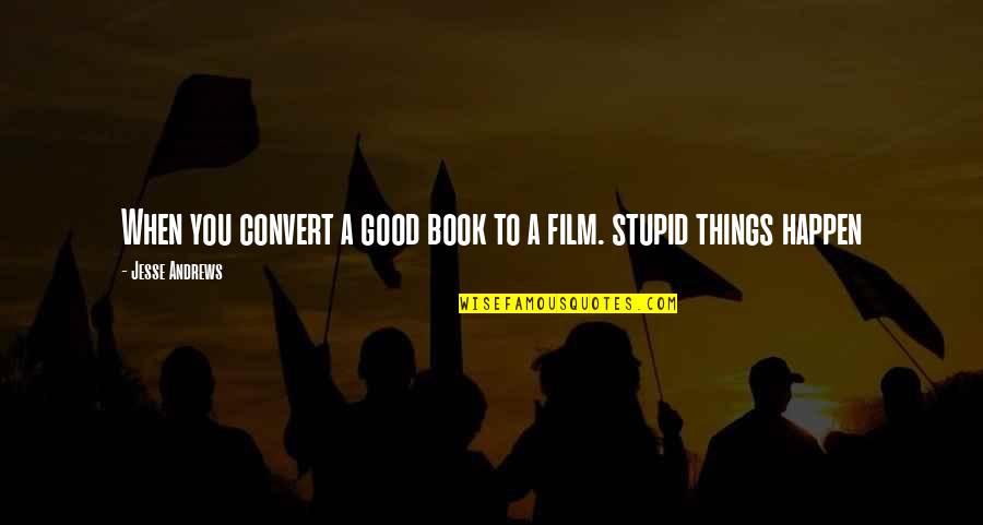 Stupid Things Happen Quotes By Jesse Andrews: When you convert a good book to a Stupid Things Happen Quotes By Jesse Andrews: When you convert a good book to a