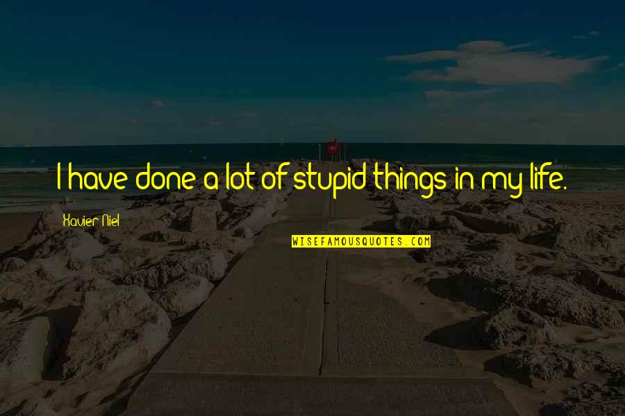 Stupid Things In Life Quotes By Xavier Niel: I have done a lot of stupid things Stupid Things In Life Quotes By Xavier Niel: I have done a lot of stupid things
