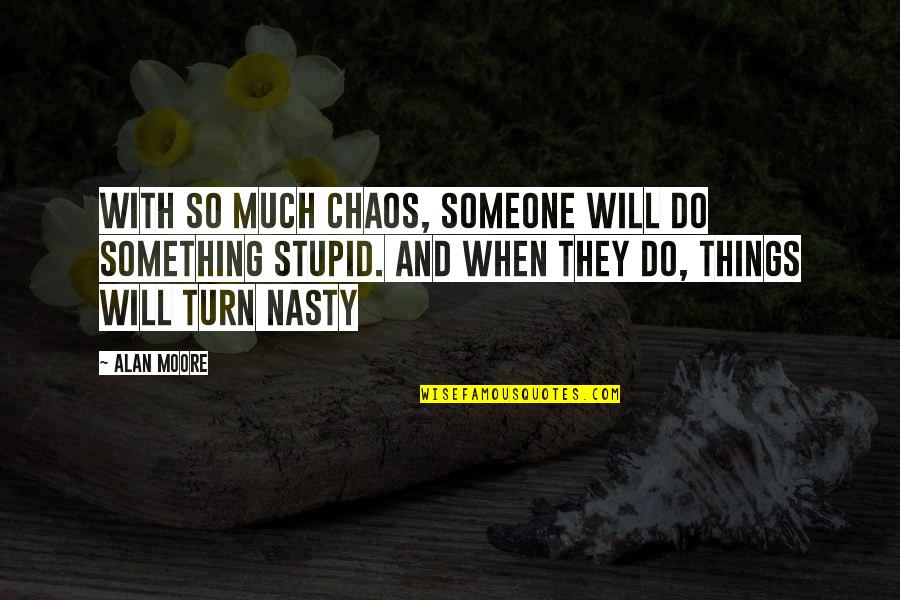 Stupid Things We Do Quotes By Alan Moore: With so much chaos, someone will do something