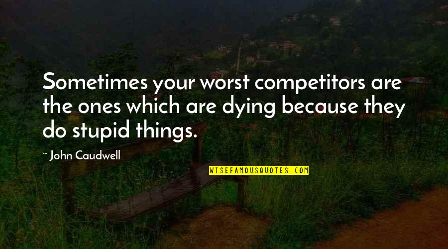 Stupid Things We Do Quotes By John Caudwell: Sometimes your worst competitors are the ones which