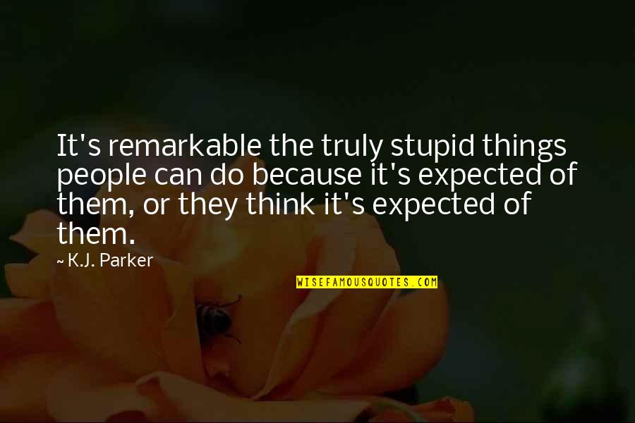 Stupid Things We Do Quotes By K.J. Parker: It's remarkable the truly stupid things people can