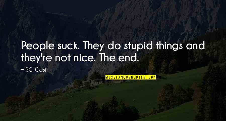 Stupid Things We Do Quotes By P.C. Cast: People suck. They do stupid things and they're