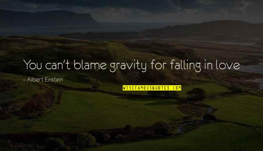 Stupid Towie Quotes By Albert Einstein: You can't blame gravity for falling in love Stupid Towie Quotes By Albert Einstein: You can't blame gravity for falling in love