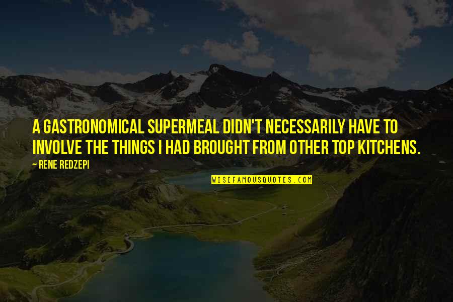 Stupid Towie Quotes By Rene Redzepi: A gastronomical supermeal didn't necessarily have to involve Stupid Towie Quotes By Rene Redzepi: A gastronomical supermeal didn't necessarily have to involve