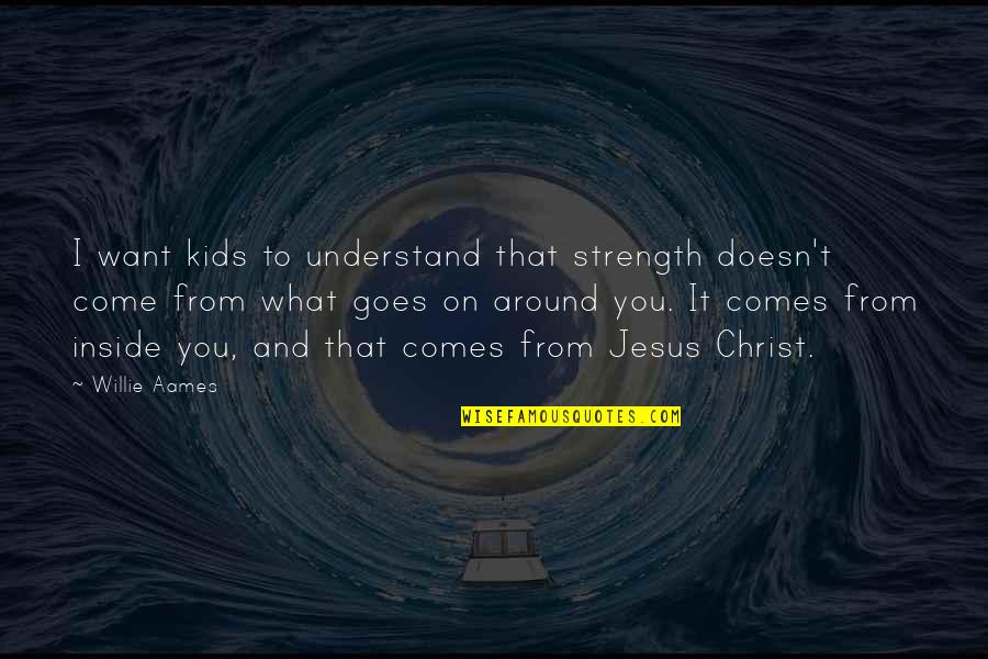 Stupid Towie Quotes By Willie Aames: I want kids to understand that strength doesn't Stupid Towie Quotes By Willie Aames: I want kids to understand that strength doesn't