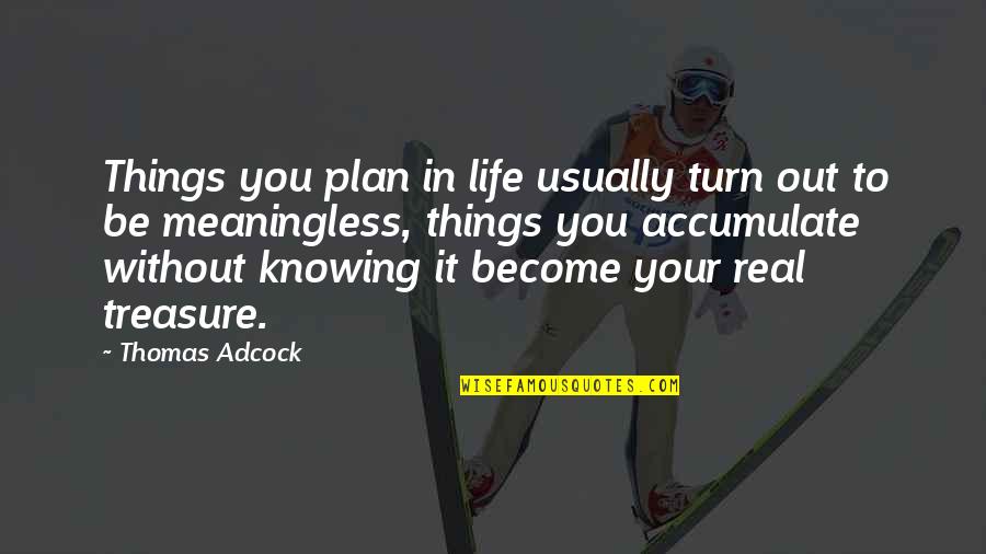 Stupid Uplifting Quotes By Thomas Adcock: Things you plan in life usually turn out