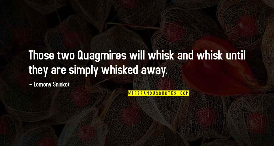 Stupid Voters Quotes By Lemony Snicket: Those two Quagmires will whisk and whisk until