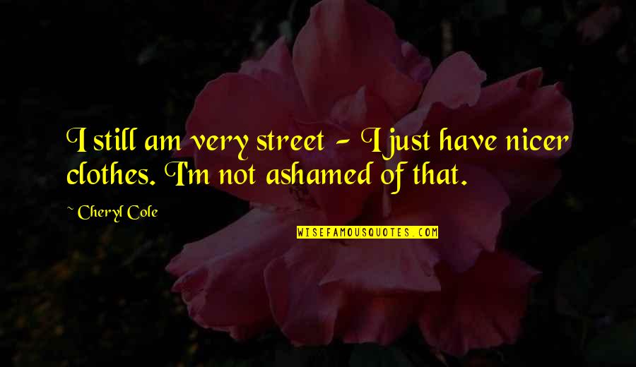 Stupid Xmas Quotes By Cheryl Cole: I still am very street - I just