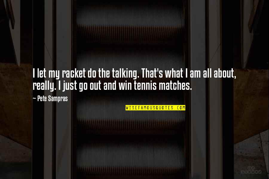 Stupide Quotes By Pete Sampras: I let my racket do the talking. That's Stupide Quotes By Pete Sampras: I let my racket do the talking. That's