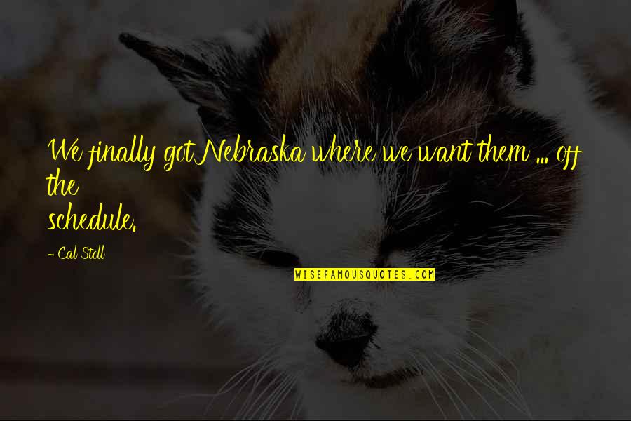 Stupidella Quotes By Cal Stoll: We finally got Nebraska where we want them