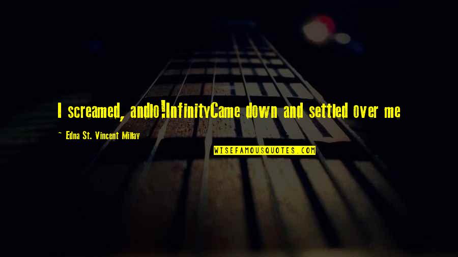 Stupidella Quotes By Edna St. Vincent Millay: I screamed, andlo!InfinityCame down and settled over me Stupidella Quotes By Edna St. Vincent Millay: I screamed, andlo!InfinityCame down and settled over me