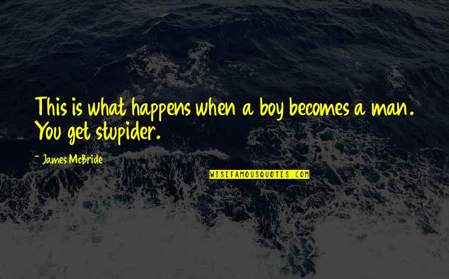 Stupider Quotes By James McBride: This is what happens when a boy becomes