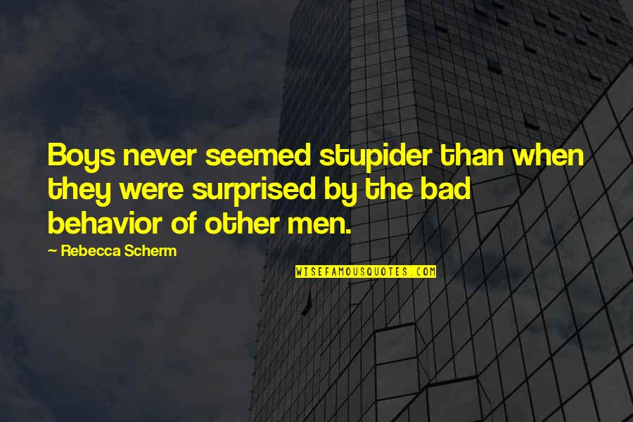 Stupider Quotes By Rebecca Scherm: Boys never seemed stupider than when they were