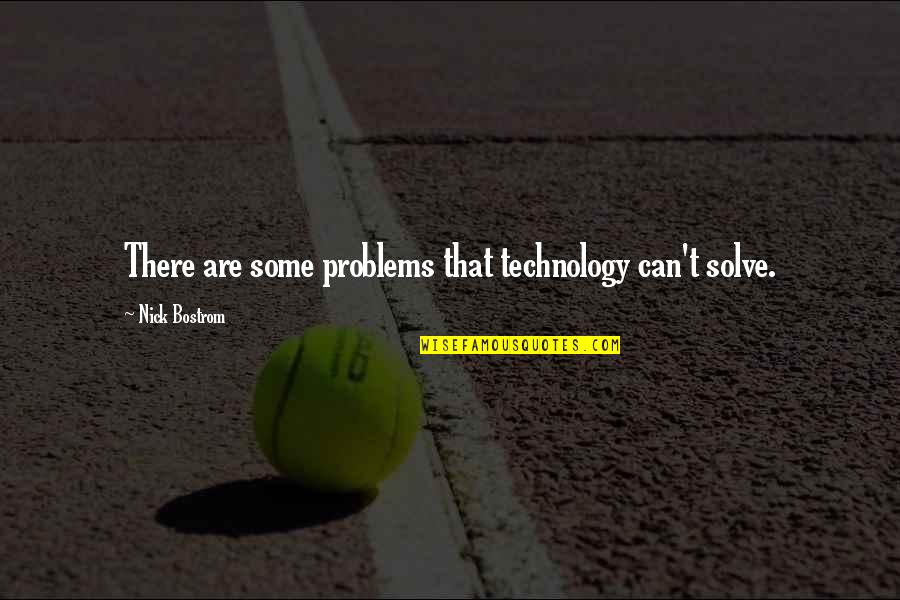 Stupidest Famous Quotes By Nick Bostrom: There are some problems that technology can't solve.