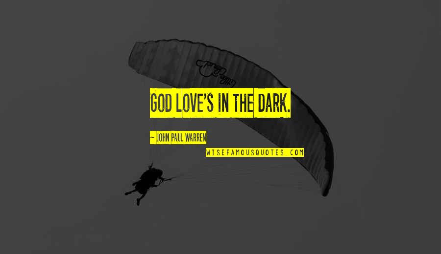 Stupidest Motivational Quotes By John Paul Warren: God love's in the dark. Stupidest Motivational Quotes By John Paul Warren: God love's in the dark.