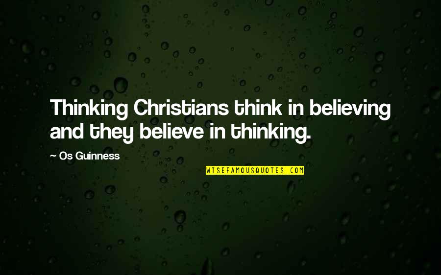 Stupidest Motivational Quotes By Os Guinness: Thinking Christians think in believing and they believe
