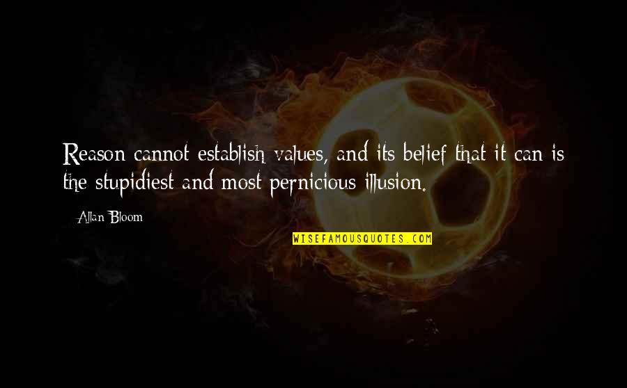 Stupidiest Quotes By Allan Bloom: Reason cannot establish values, and its belief that