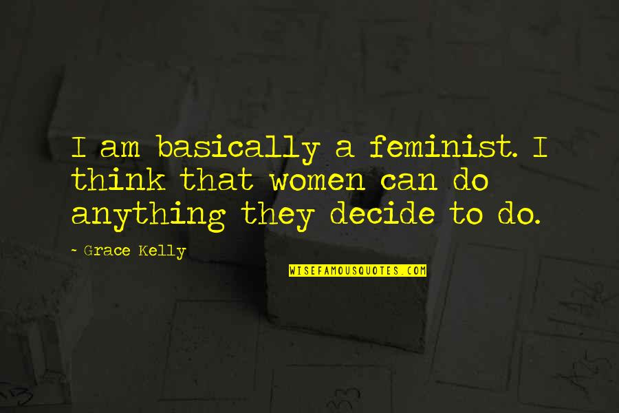 Stupidinator Quotes By Grace Kelly: I am basically a feminist. I think that