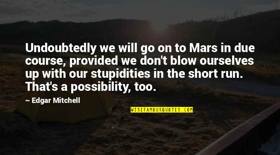 Stupidities Quotes By Edgar Mitchell: Undoubtedly we will go on to Mars in Stupidities Quotes By Edgar Mitchell: Undoubtedly we will go on to Mars in