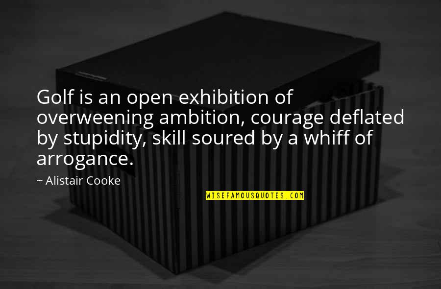 Stupidity And Arrogance Quotes By Alistair Cooke: Golf is an open exhibition of overweening ambition,