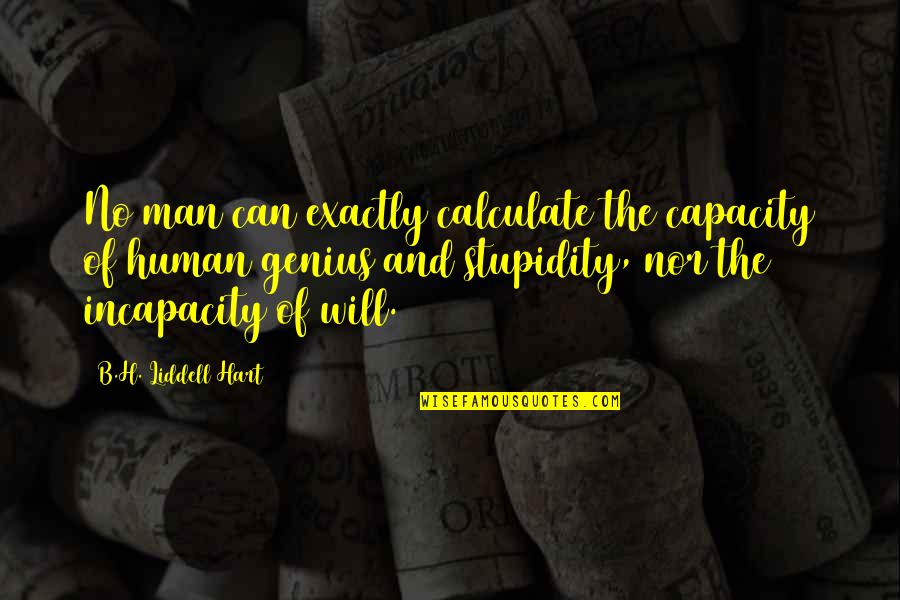 Stupidity And Quotes By B.H. Liddell Hart: No man can exactly calculate the capacity of