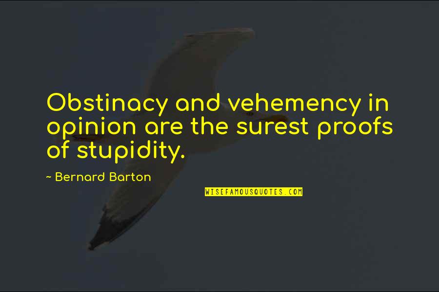 Stupidity And Quotes By Bernard Barton: Obstinacy and vehemency in opinion are the surest