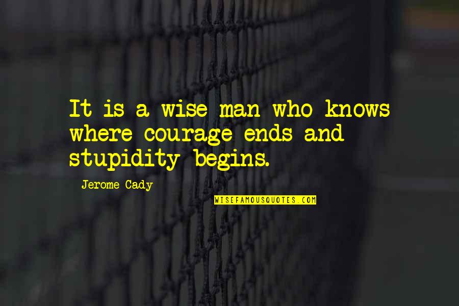 Stupidity And Quotes By Jerome Cady: It is a wise man who knows where