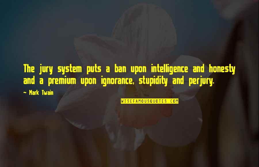 Stupidity And Quotes By Mark Twain: The jury system puts a ban upon intelligence