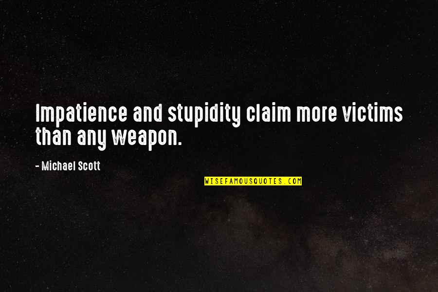 Stupidity And Quotes By Michael Scott: Impatience and stupidity claim more victims than any