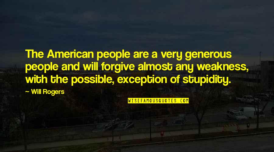 Stupidity And Quotes By Will Rogers: The American people are a very generous people