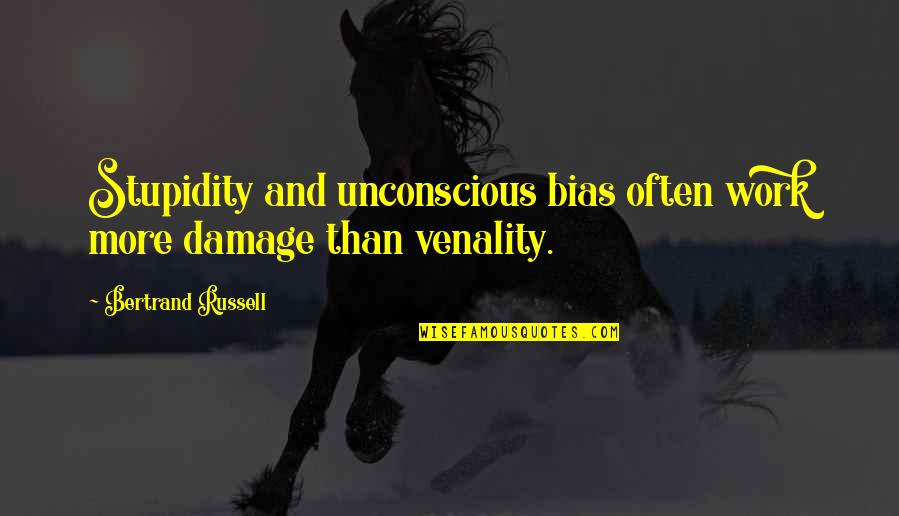 Stupidity At Work Quotes By Bertrand Russell: Stupidity and unconscious bias often work more damage